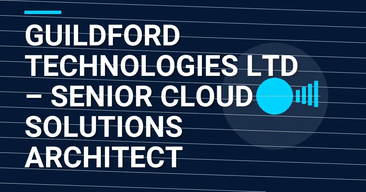 Guildford Technologies Ltd – Senior Cloud Solutions Architect