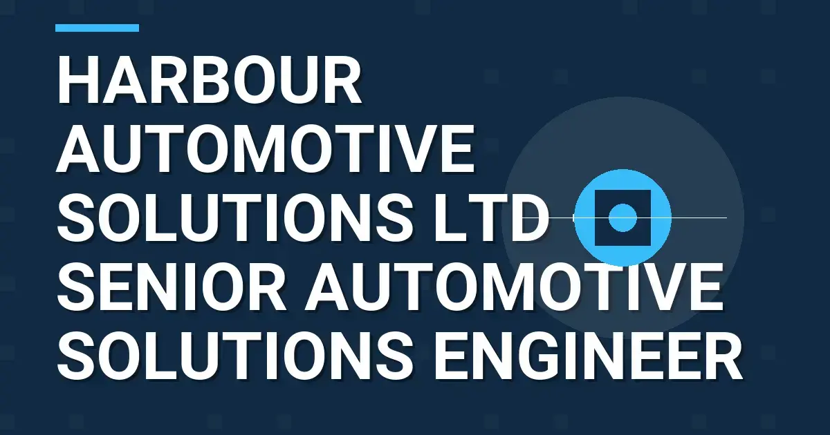 Harbour Automotive Solutions Ltd – Senior Automotive Solutions Engineer