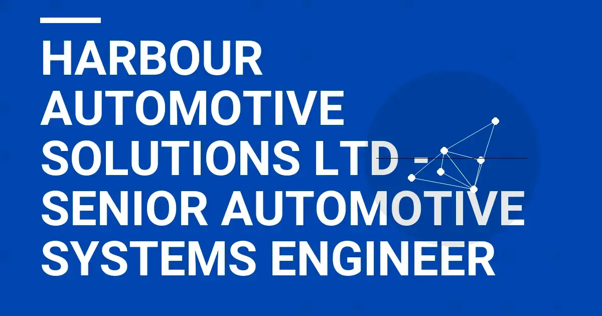 Harbour Automotive Solutions Ltd - Senior Automotive Systems Engineer