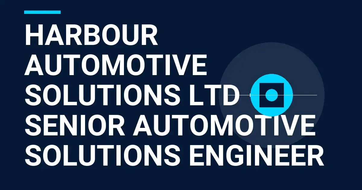 Harbour Automotive Solutions Ltd – Senior Automotive Solutions Engineer