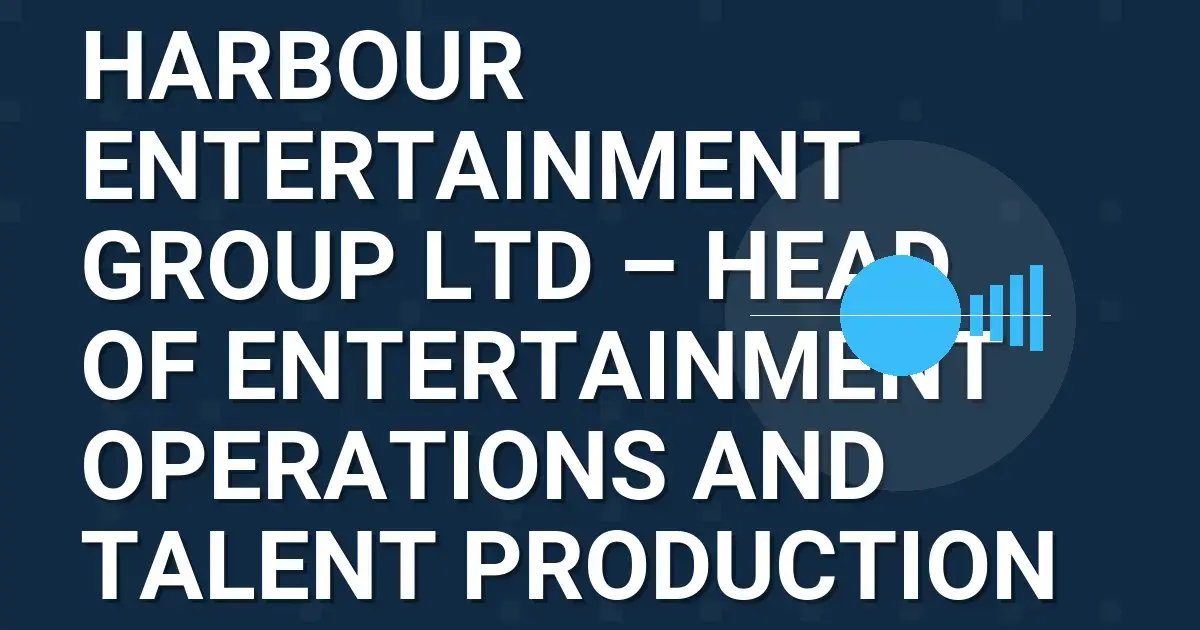 Harbour Entertainment Group Ltd – Head of Entertainment Operations and Talent Production