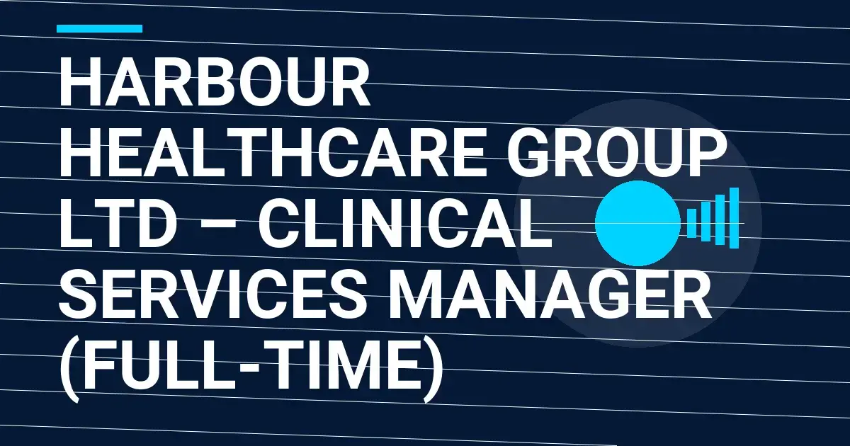 Harbour Healthcare Group Ltd – Clinical Services Manager (Full-Time)