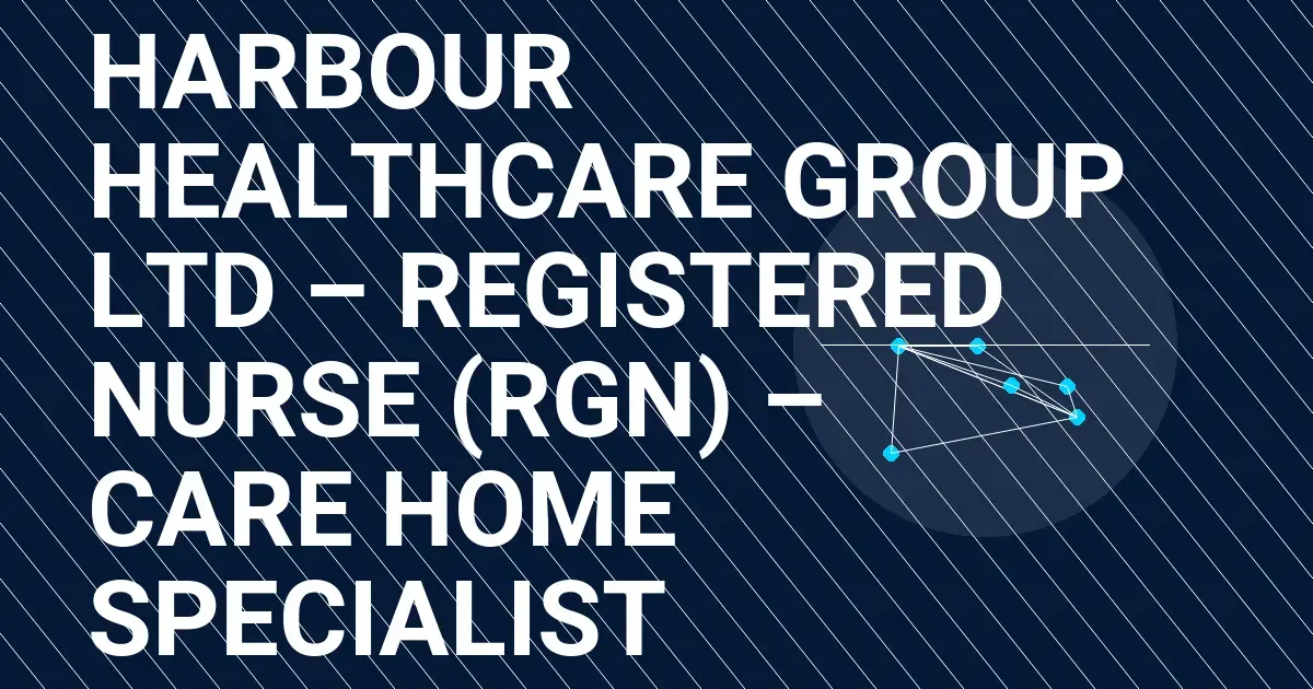 Harbour Healthcare Group Ltd – Registered Nurse (RGN) – Care Home Specialist