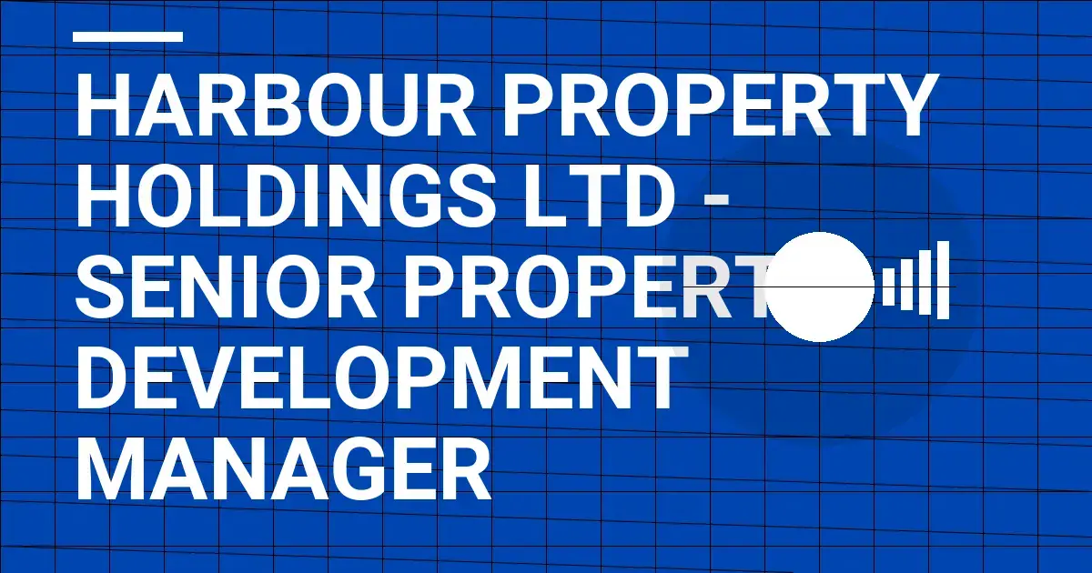 Harbour Property Holdings Ltd - Senior Property Development Manager