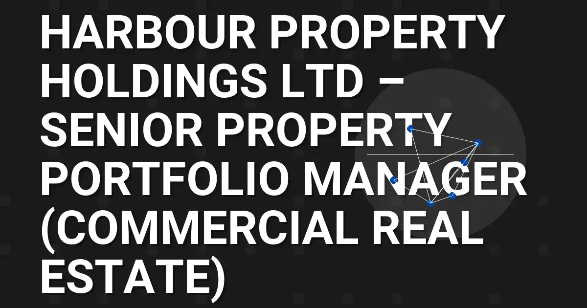 Harbour Property Holdings Ltd – Senior Property Portfolio Manager (Commercial Real Estate)
