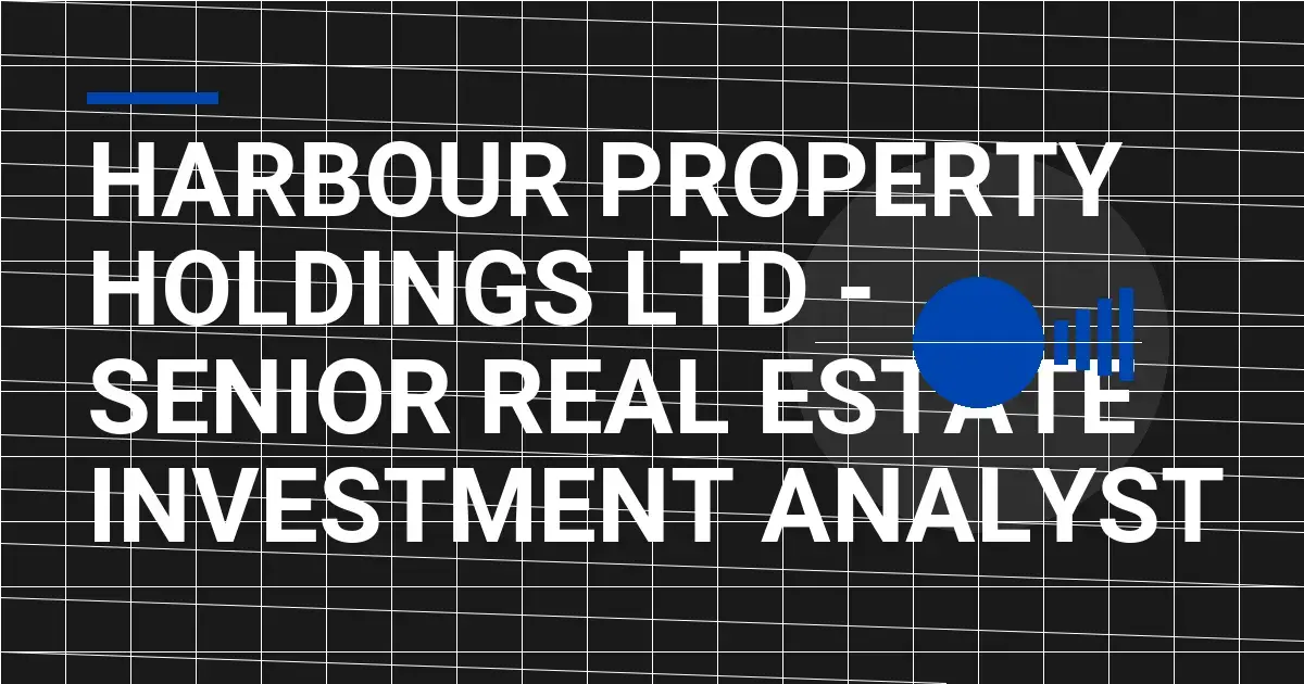 Harbour Property Holdings Ltd - Senior Real Estate Investment Analyst
