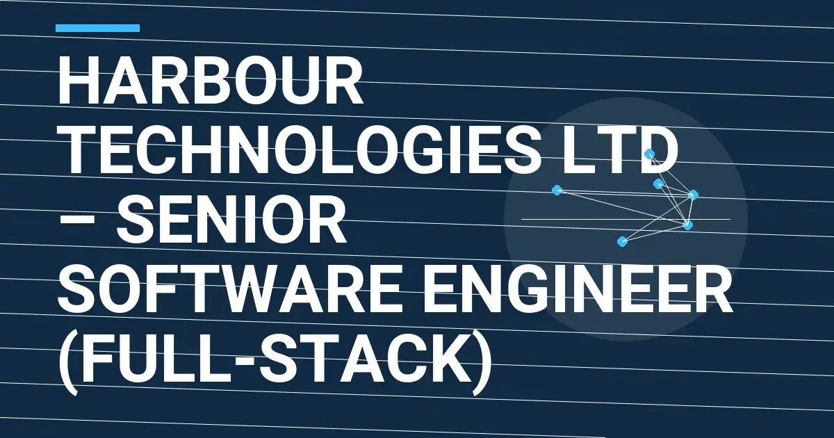 Harbour Technologies Ltd – Senior Software Engineer (Full-Stack)