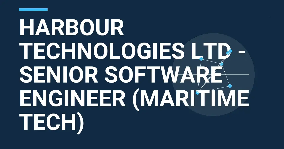 Harbour Technologies Ltd - Senior Software Engineer (Maritime Tech)