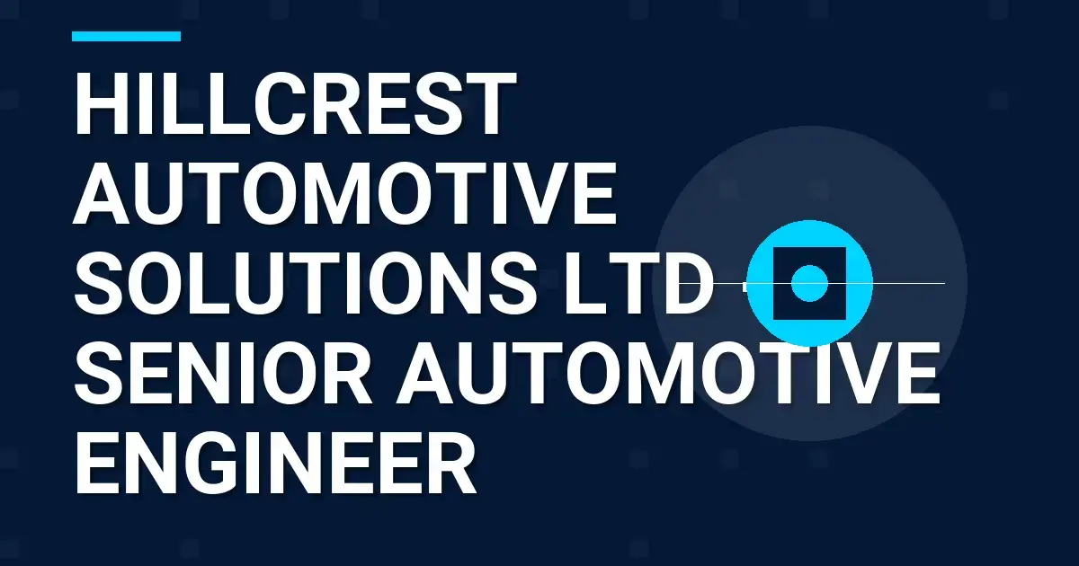Hillcrest Automotive Solutions Ltd - Senior Automotive Engineer