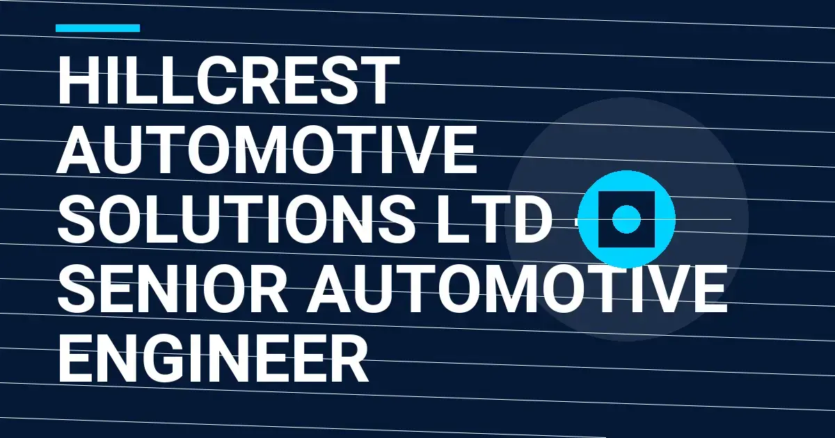 Hillcrest Automotive Solutions Ltd - Senior Automotive Engineer