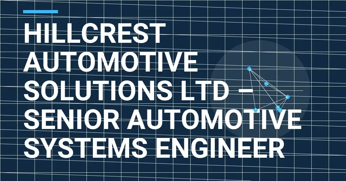 Hillcrest Automotive Solutions Ltd – Senior Automotive Systems Engineer