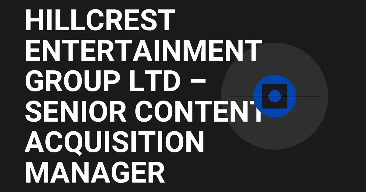 Hillcrest Entertainment Group Ltd – Senior Content Acquisition Manager
