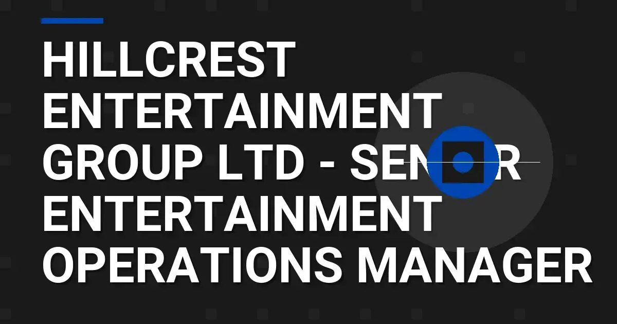 Hillcrest Entertainment Group Ltd - Senior Entertainment Operations Manager