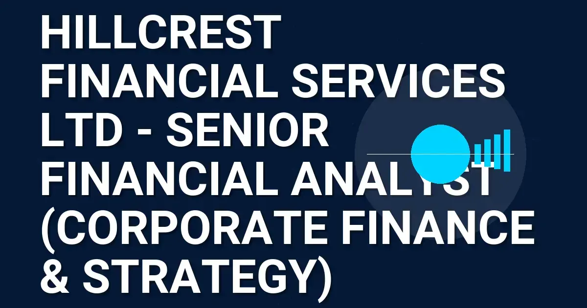 Hillcrest Financial Services Ltd - Senior Financial Analyst (Corporate Finance & Strategy)
