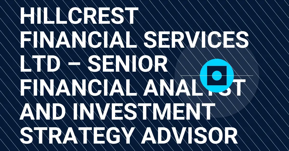Hillcrest Financial Services Ltd – Senior Financial Analyst and Investment Strategy Advisor