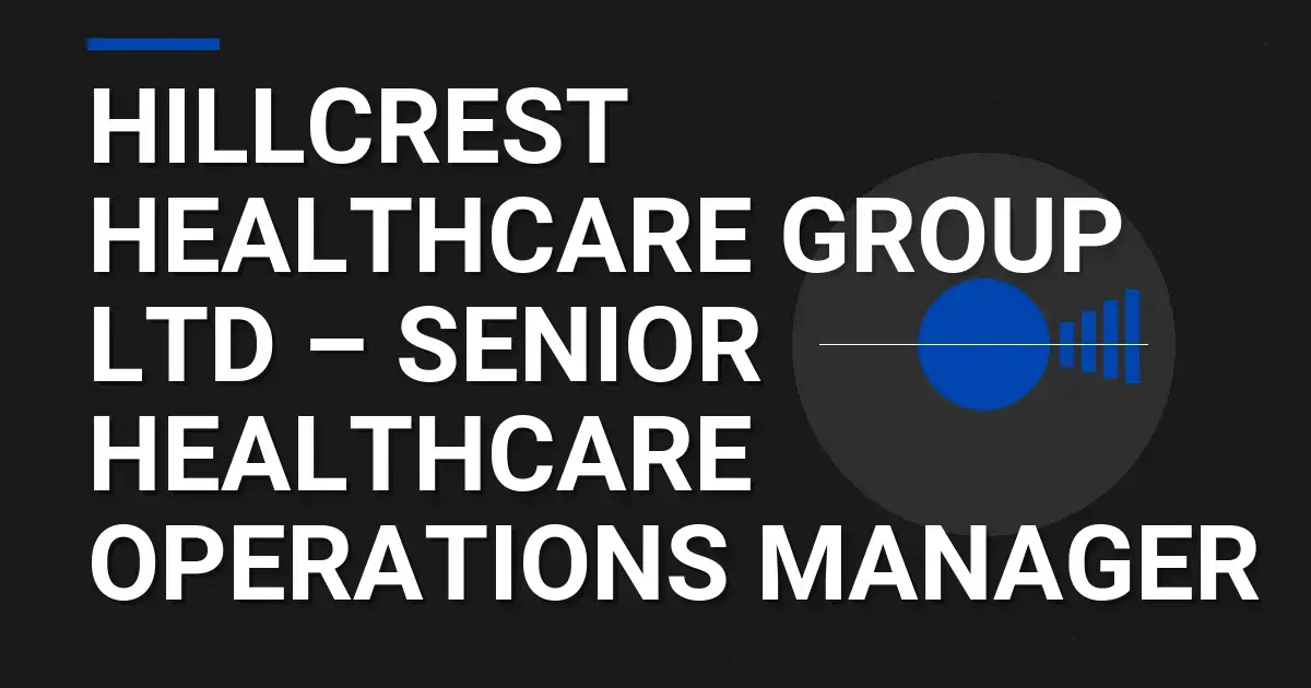 Hillcrest Healthcare Group Ltd – Senior Healthcare Operations Manager