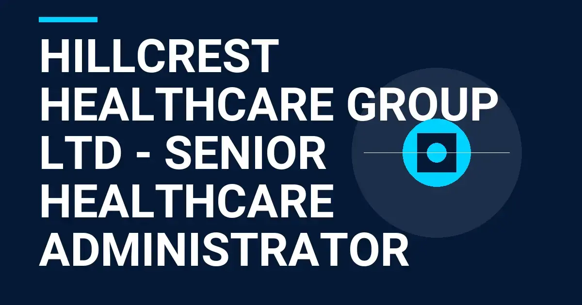 Hillcrest Healthcare Group Ltd - Senior Healthcare Administrator