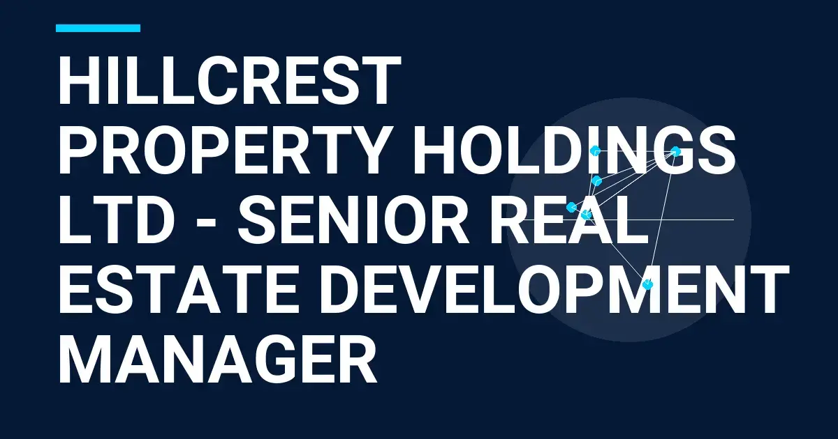 Hillcrest Property Holdings Ltd - Senior Real Estate Development Manager