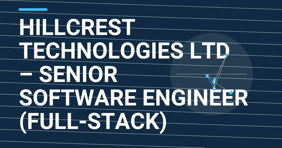 Hillcrest Technologies Ltd – Senior Software Engineer (Full-Stack)