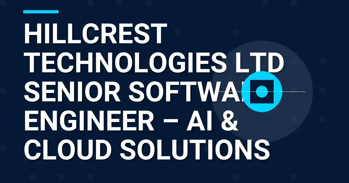 Hillcrest Technologies Ltd Senior Software Engineer – AI & Cloud Solutions