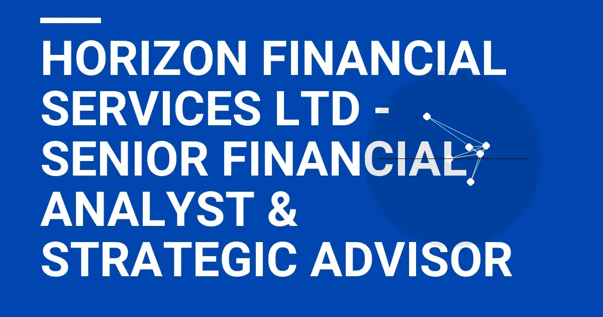 Horizon Financial Services Ltd - Senior Financial Analyst & Strategic Advisor