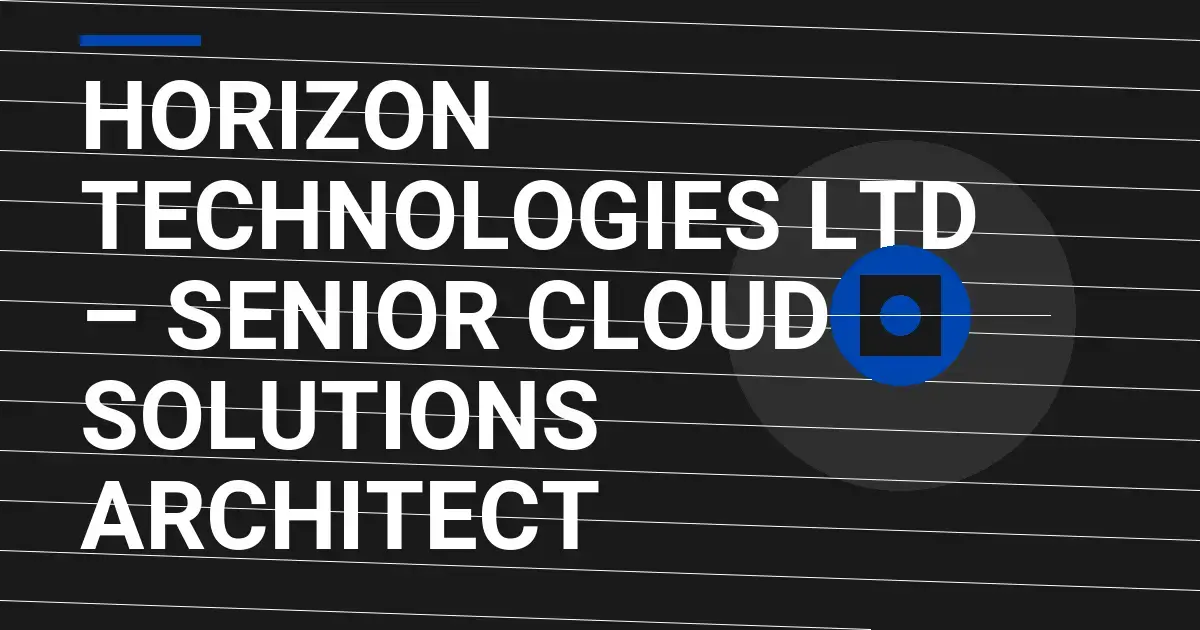 Horizon Technologies Ltd – Senior Cloud Solutions Architect