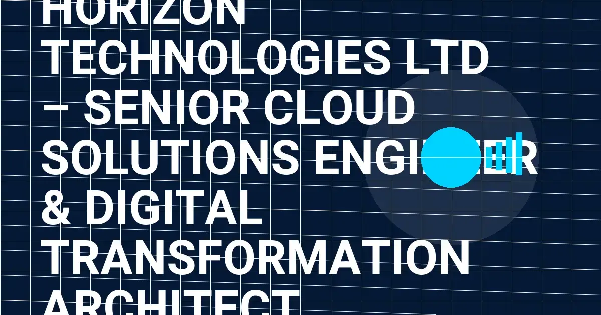Horizon Technologies Ltd – Senior Cloud Solutions Engineer & Digital Transformation Architect