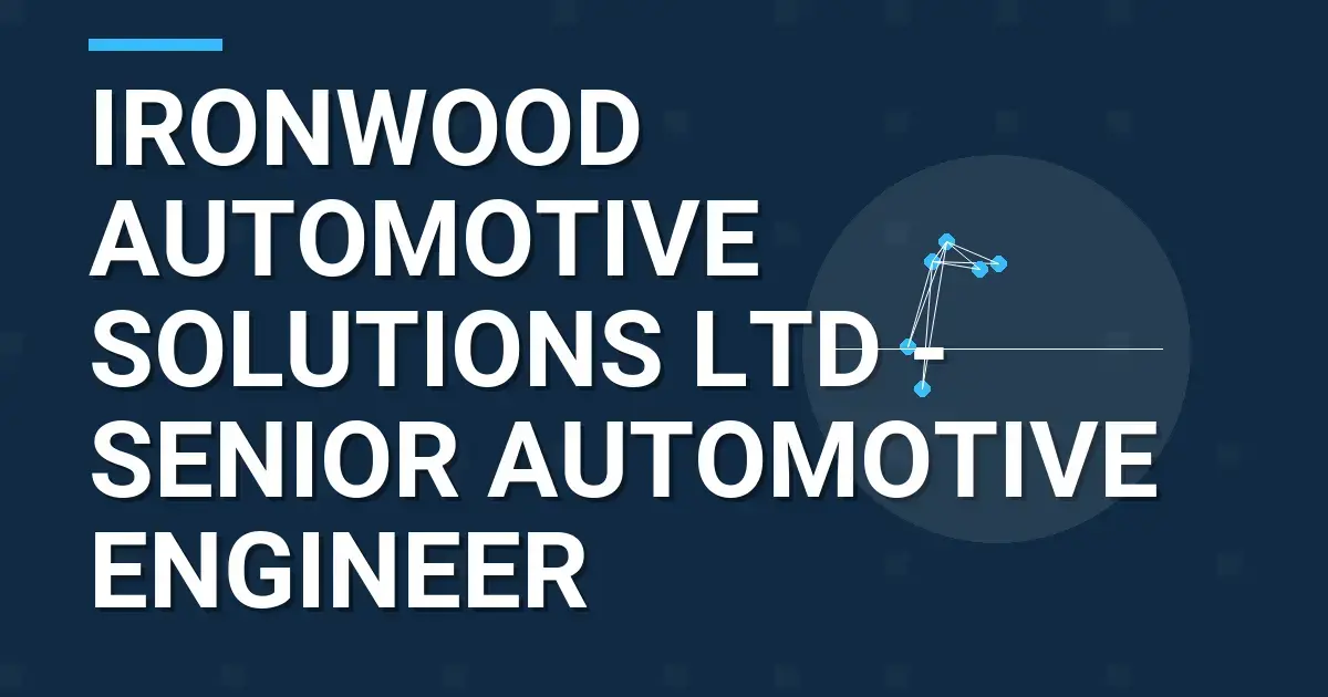 Ironwood Automotive Solutions Ltd - Senior Automotive Engineer
