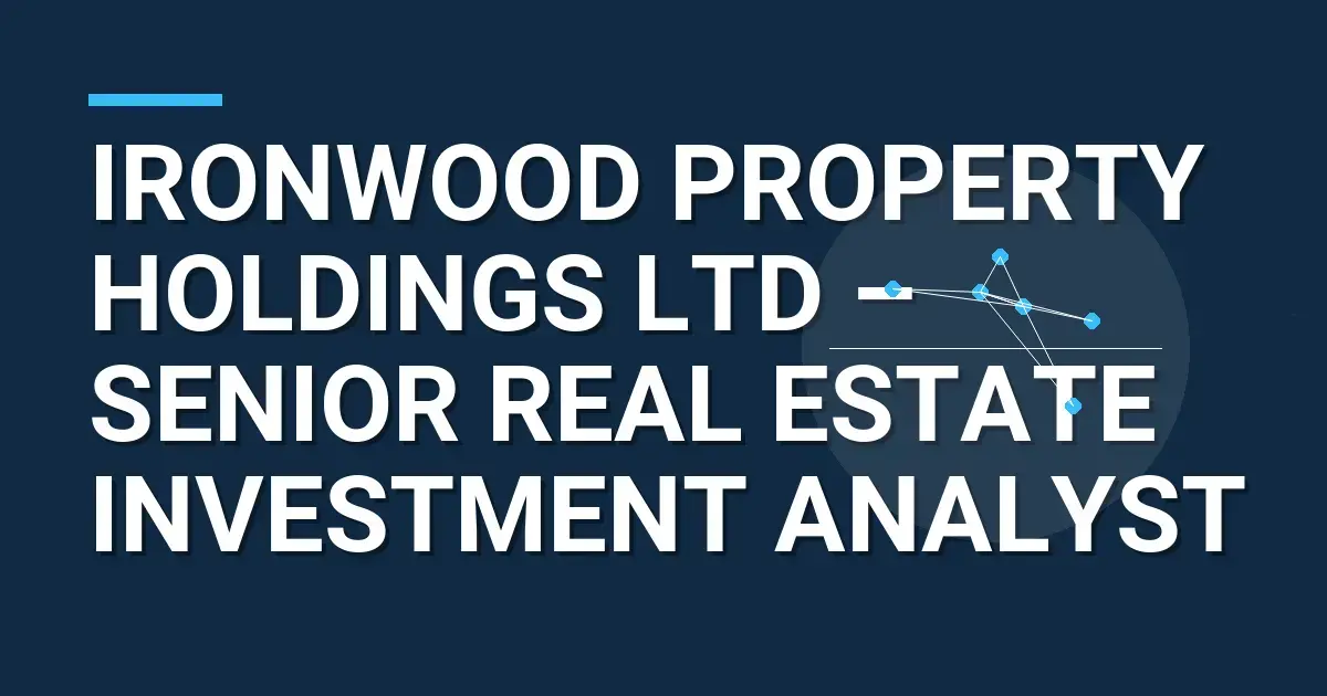 Ironwood Property Holdings Ltd – Senior Real Estate Investment Analyst