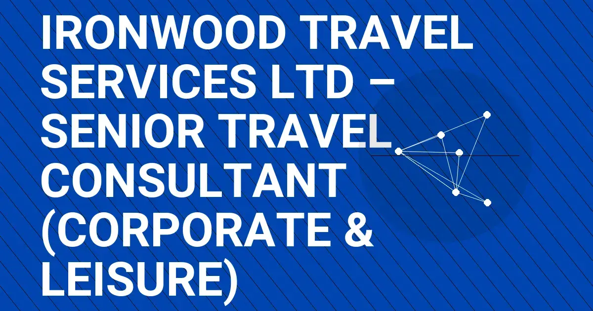 Ironwood Travel Services Ltd – Senior Travel Consultant (Corporate & Leisure)