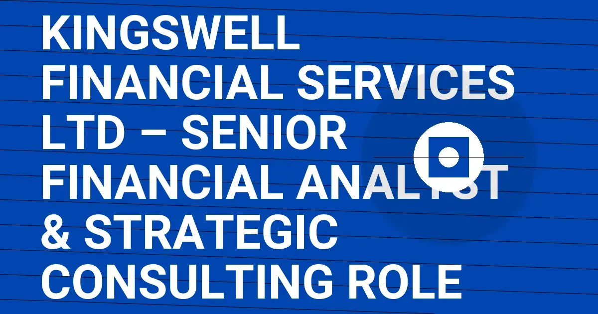 Kingswell Financial Services Ltd – Senior Financial Analyst & Strategic Consulting Role