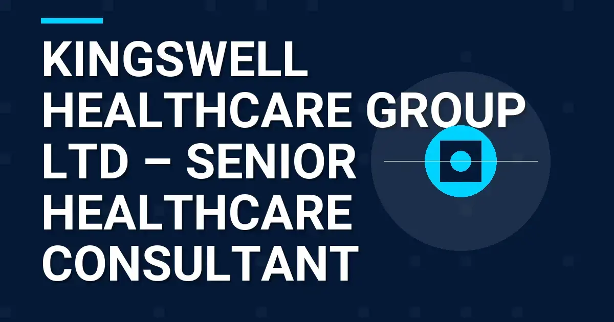 Kingswell Healthcare Group Ltd – Senior Healthcare Consultant