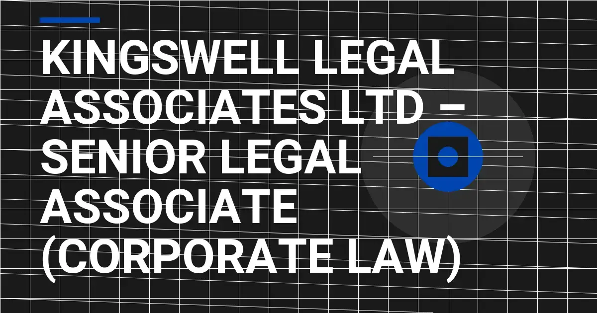 Kingswell Legal Associates Ltd – Senior Legal Associate (Corporate Law)