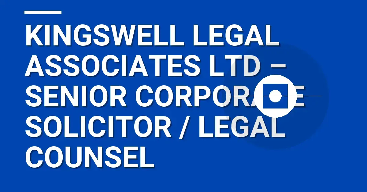 Kingswell Legal Associates Ltd – Senior Corporate Solicitor / Legal Counsel