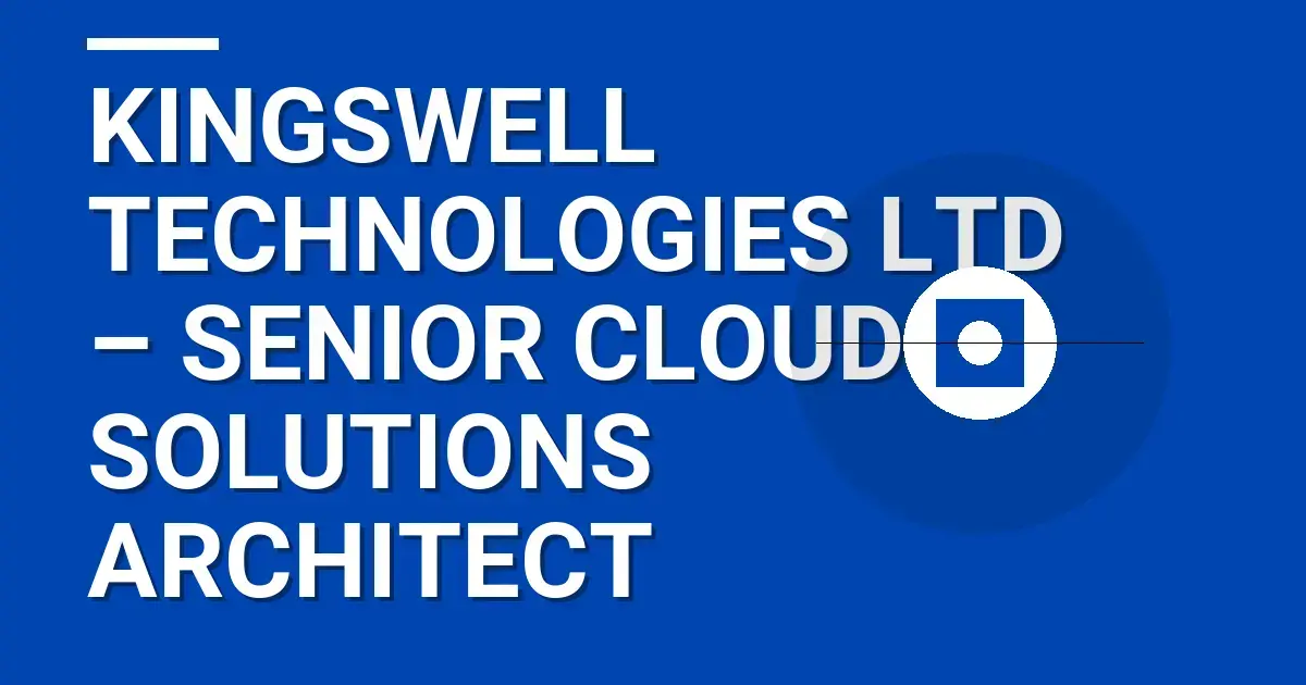 Kingswell Technologies Ltd – Senior Cloud Solutions Architect