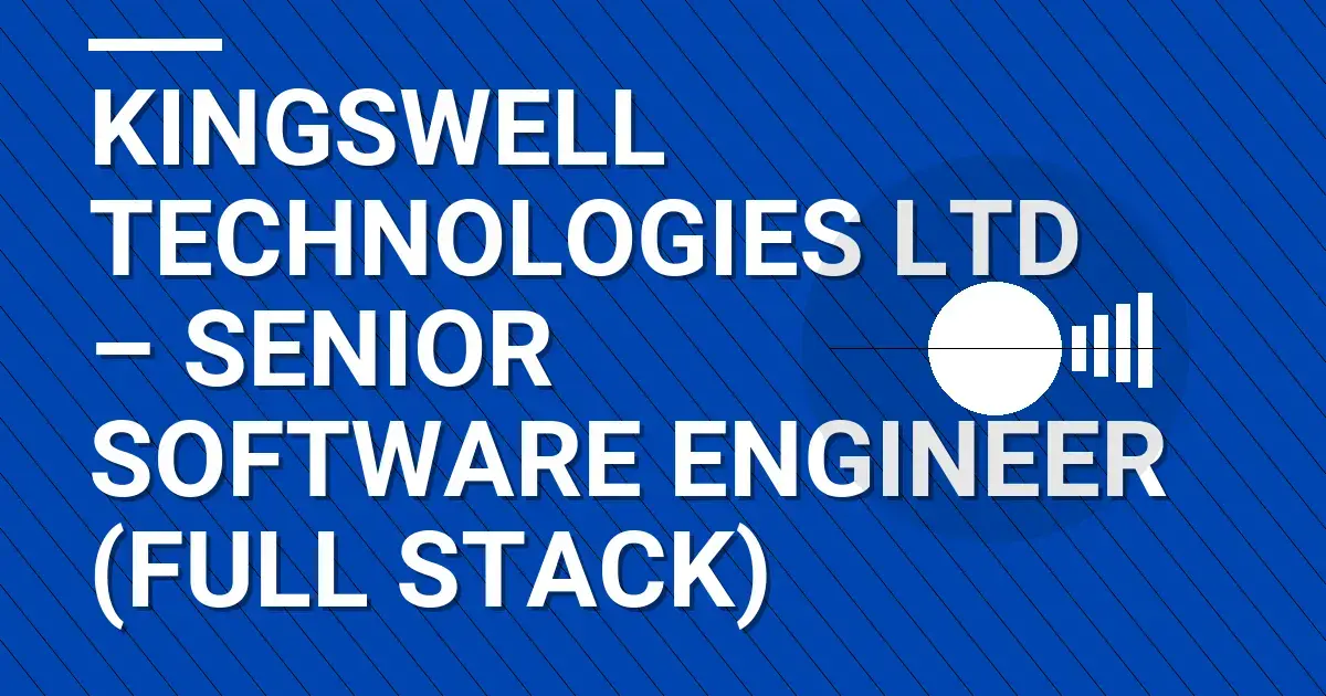 Kingswell Technologies Ltd – Senior Software Engineer (Full Stack)