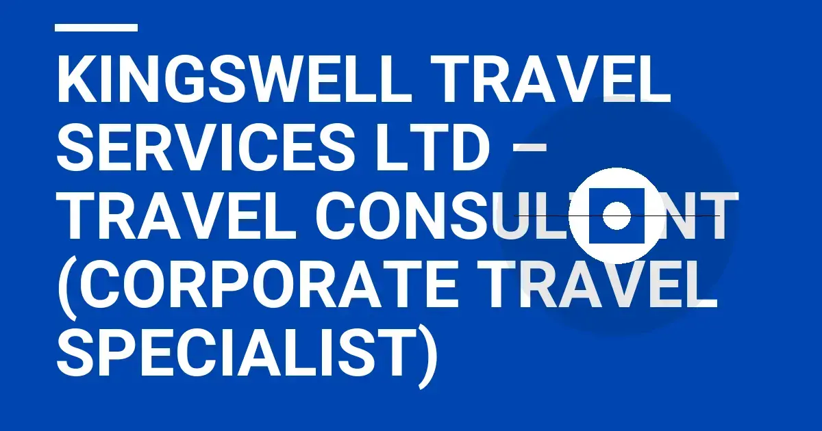 Kingswell Travel Services Ltd – Travel Consultant (Corporate Travel Specialist)