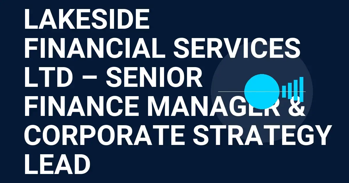 Lakeside Financial Services Ltd – Senior Finance Manager & Corporate Strategy Lead