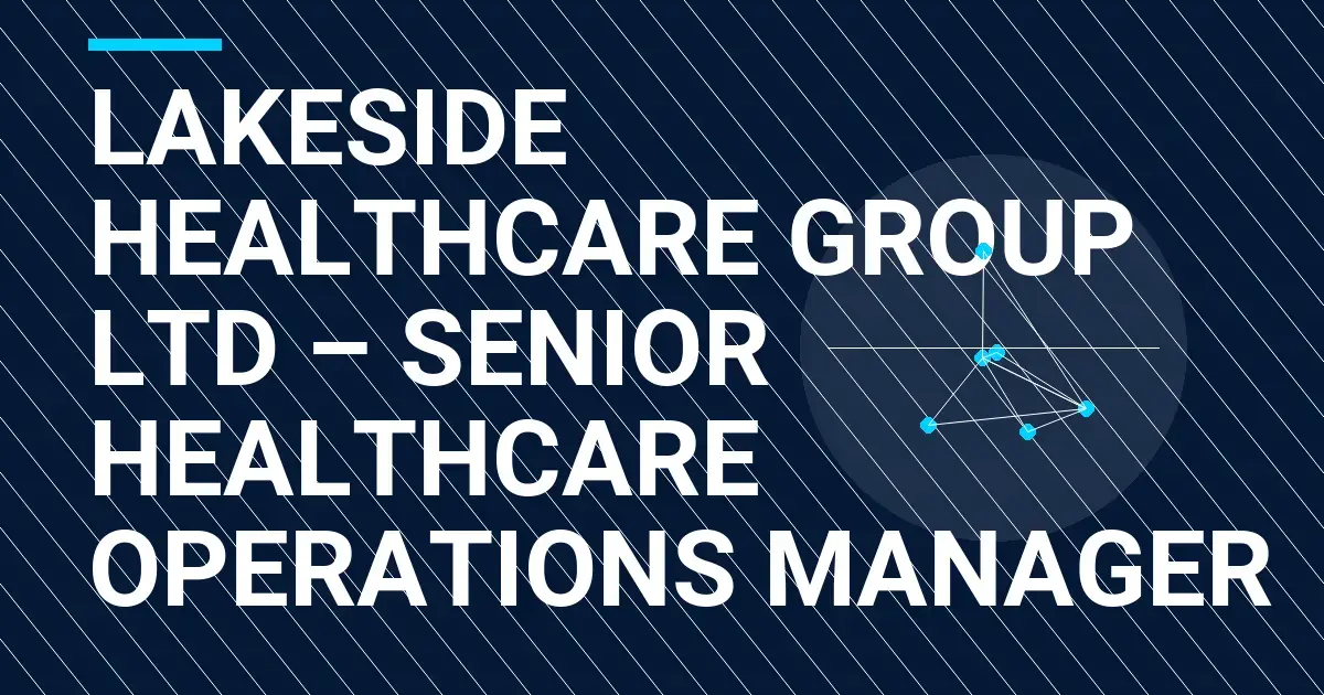 Lakeside Healthcare Group Ltd – Senior Healthcare Operations Manager
