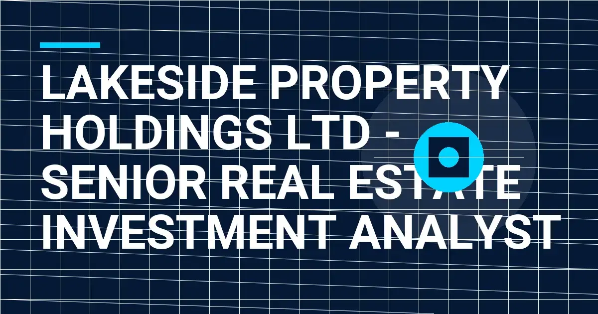 Lakeside Property Holdings Ltd - Senior Real Estate Investment Analyst