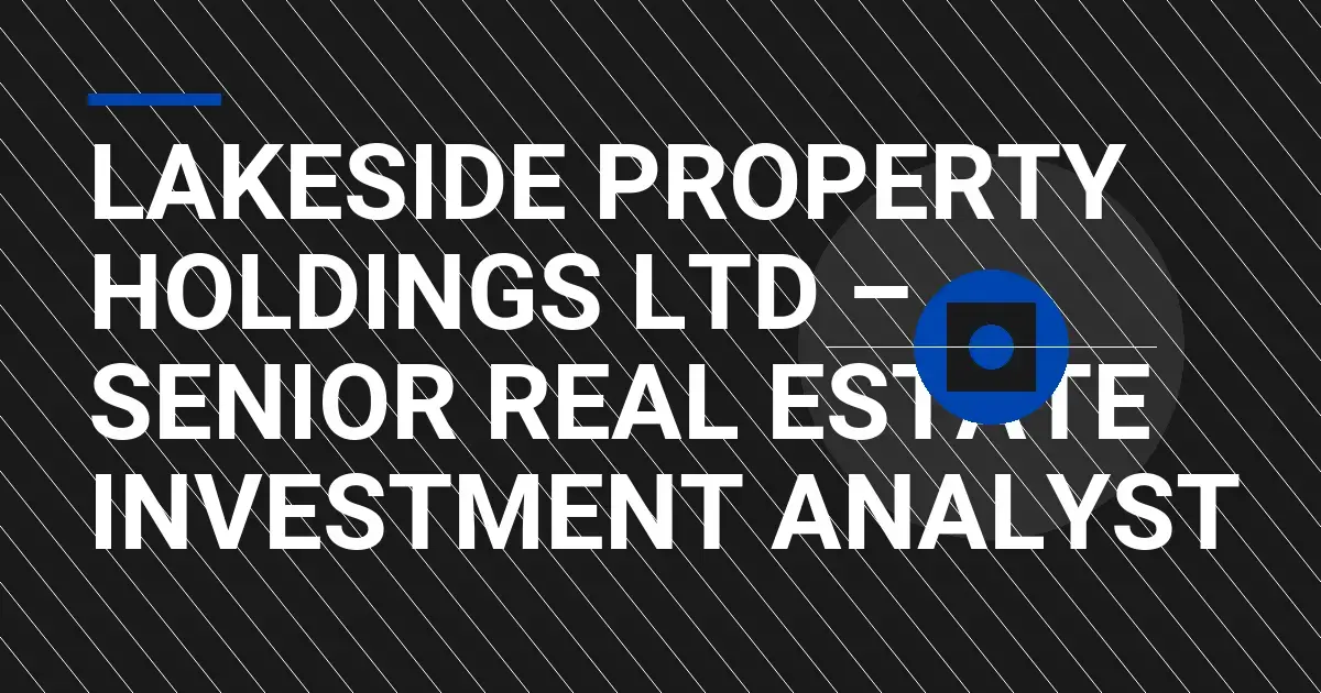 Lakeside Property Holdings Ltd – Senior Real Estate Investment Analyst
