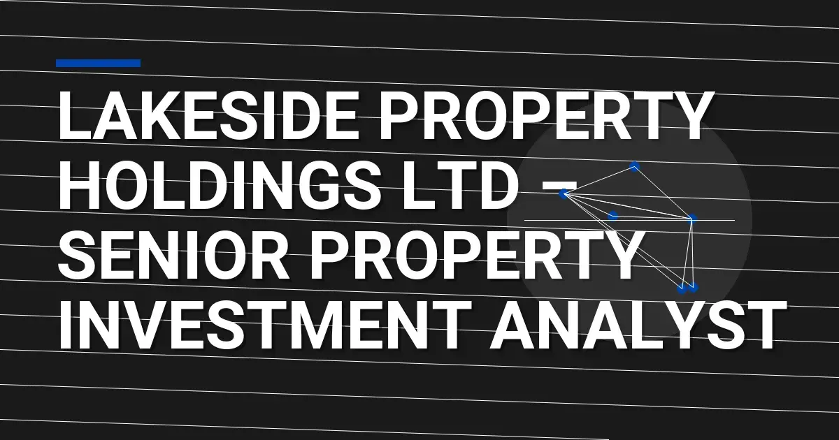 Lakeside Property Holdings Ltd – Senior Property Investment Analyst