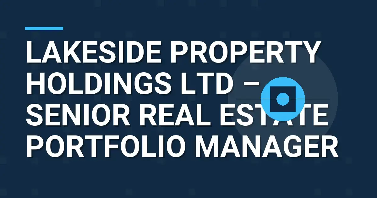 Lakeside Property Holdings Ltd – Senior Real Estate Portfolio Manager