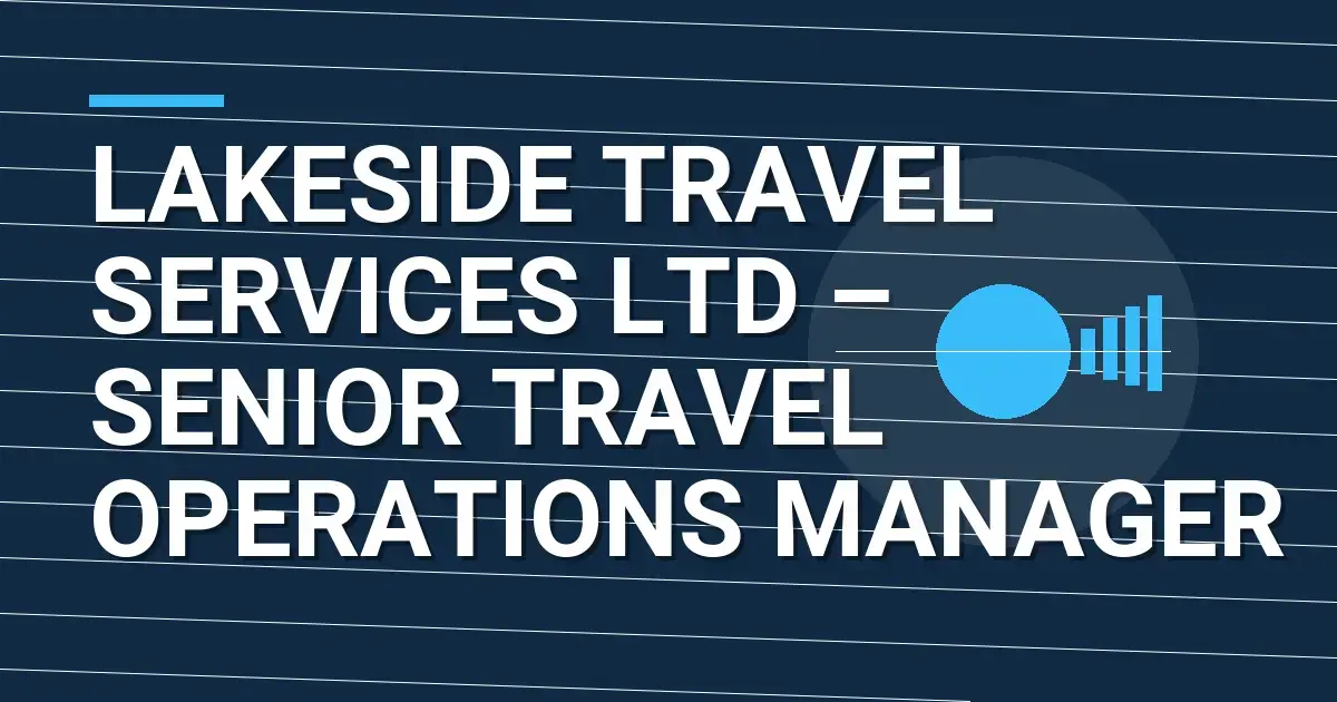 Lakeside Travel Services Ltd – Senior Travel Operations Manager