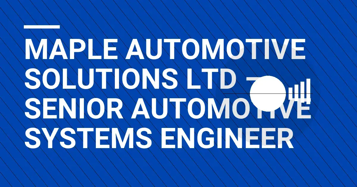 Maple Automotive Solutions Ltd – Senior Automotive Systems Engineer