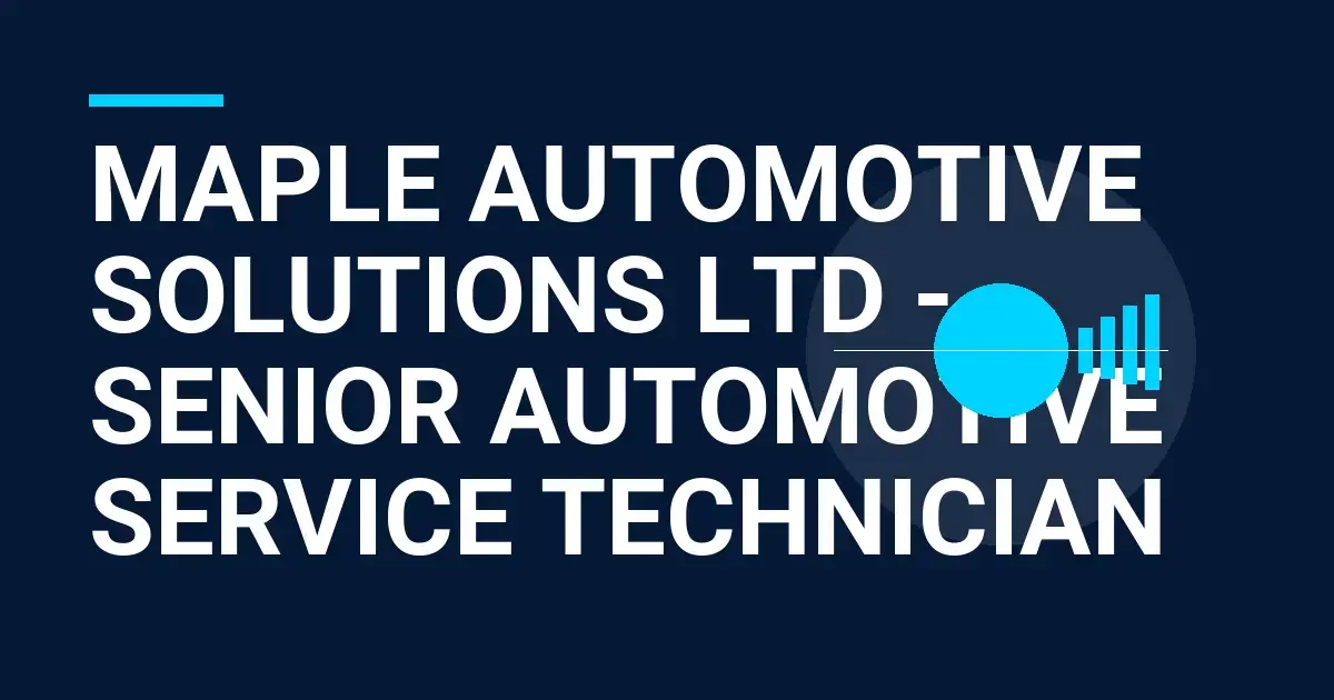 Maple Automotive Solutions Ltd - Senior Automotive Service Technician