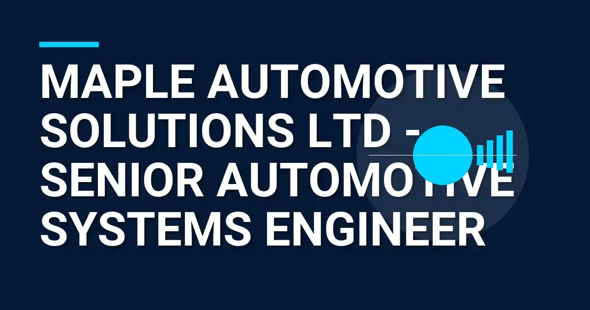 Maple Automotive Solutions Ltd - Senior Automotive Systems Engineer