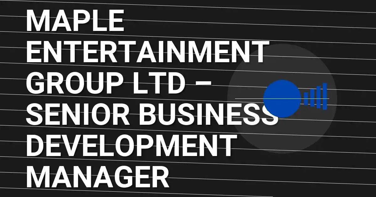 Maple Entertainment Group Ltd – Senior Business Development Manager