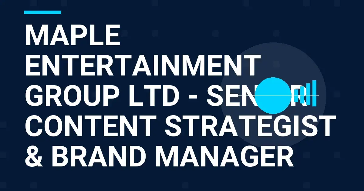 Maple Entertainment Group Ltd - Senior Content Strategist & Brand Manager