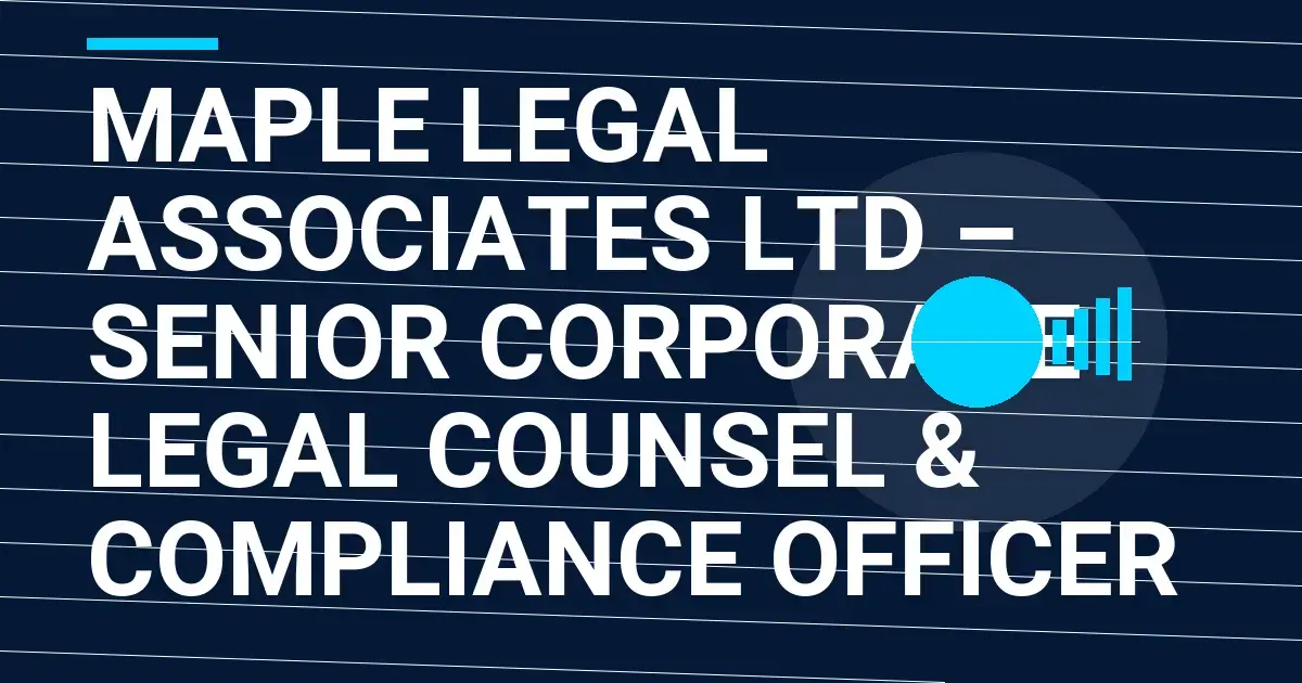 Maple Legal Associates Ltd – Senior Corporate Legal Counsel & Compliance Officer